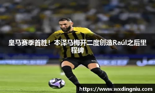 皇马赛季首胜！本泽马梅开二度创造Raúl之后里程碑