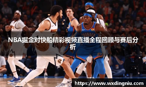 NBA掘金对快船精彩视频直播全程回顾与赛后分析